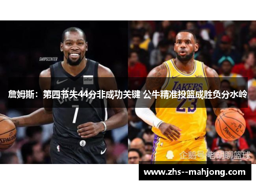 詹姆斯：第四节失44分非成功关键 公牛精准投篮成胜负分水岭