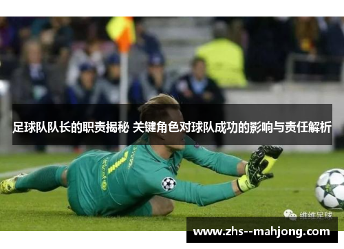 足球队队长的职责揭秘 关键角色对球队成功的影响与责任解析