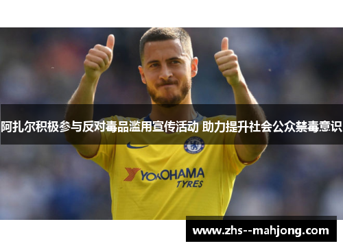 阿扎尔积极参与反对毒品滥用宣传活动 助力提升社会公众禁毒意识 阿扎尔积极参与反对毒品滥用宣传活动 助力提升社会公众禁毒意识