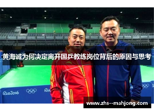 黄海诚为何决定离开国乒教练岗位背后的原因与思考 黄海诚为何决定离开国乒教练岗位背后的原因与思考