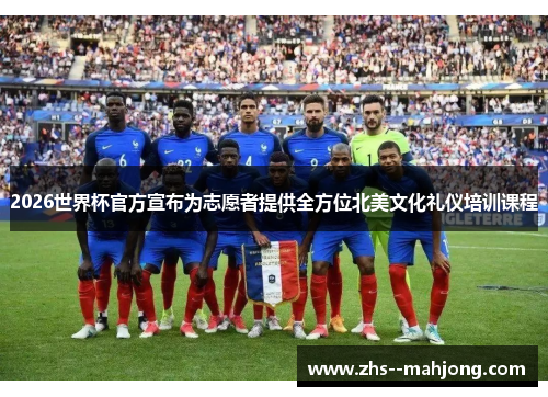 2026世界杯官方宣布为志愿者提供全方位北美文化礼仪培训课程
